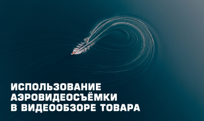 Использование аэровидеосъёмки в видеообзоре товара: эффективный инструмент продвижения